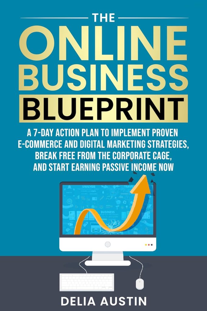The Online Business Blueprint: A 7-Day Action Plan to Implement Proven E-Commerce and Digital Marketing Strategies, Break Free From the Corporate Cage, and Start Earning Passive Income Now     Kindle Edition